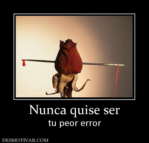 Nunca quise ser tu peor error