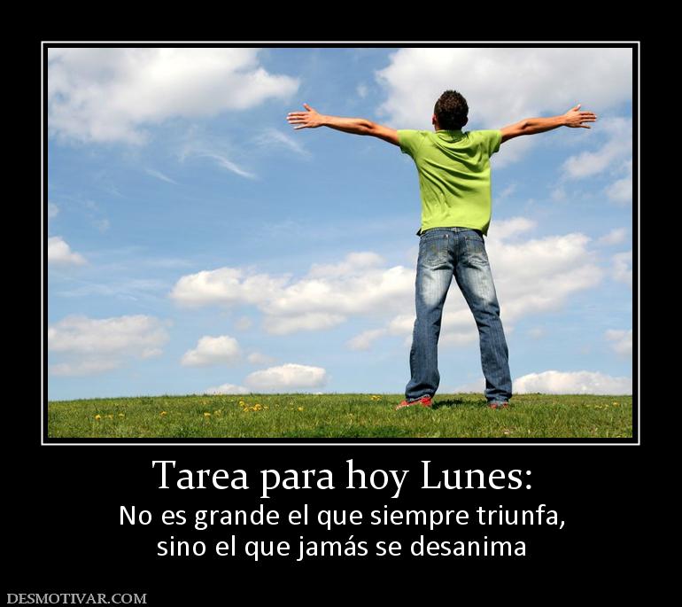 Tarea para hoy Lunes: No es grande el que siempre triunfa, sino el que jamás se desanima
