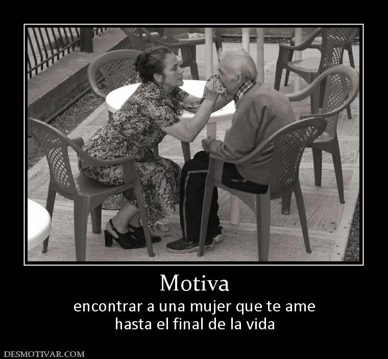 Motiva encontrar a una mujer que te ame hasta el final de la vida