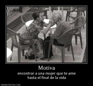 Motiva encontrar a una mujer que te ame hasta el final de la vida