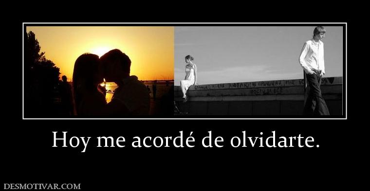 Hoy me acordé de olvidarte.