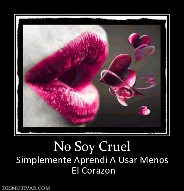 No Soy Cruel Simplemente Aprendi A Usar Menos  El Corazon