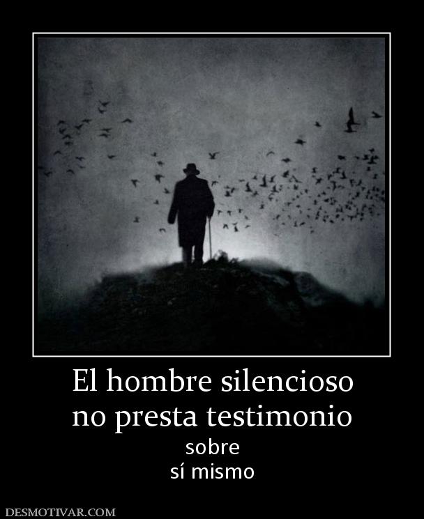 El hombre silencioso no presta testimonio sobre sí mismo