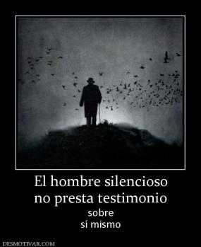 El hombre silencioso no presta testimonio sobre sí mismo