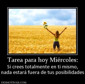 Tarea para hoy Miércoles: Si crees totalmente en ti mismo, nada estará fuera de tus posibilidades