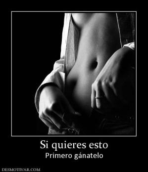 Si quieres esto Primero gánatelo