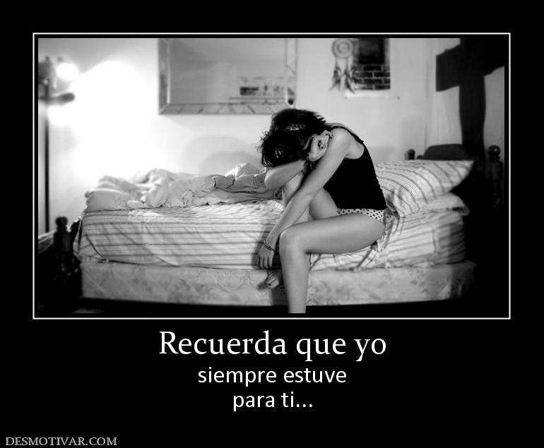 Recuerda que yo siempre estuve para ti...