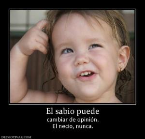El sabio puede cambiar de opinión. El necio, nunca.