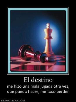 El destino me hizo una mala jugada otra vez, que puedo hacer, me toco perder