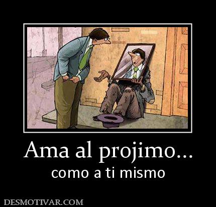 Ama al projimo... como a ti mismo