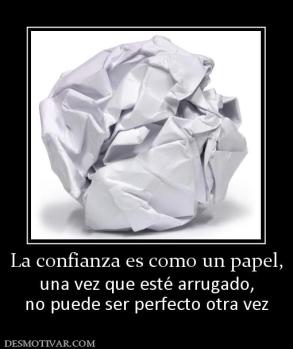 La confianza es como un papel, una vez que esté arrugado, no puede ser perfecto otra vez