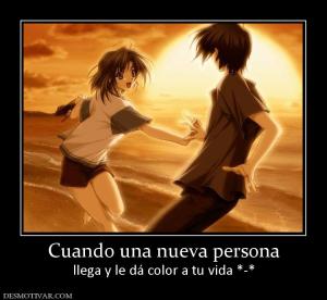Cuando una nueva persona llega y le dá color a tu vida *-*