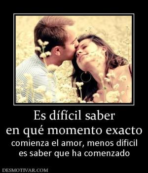 Es dífícil saber en qué momento exacto  comienza el amor, menos díficil es saber que ha comenzado