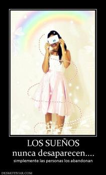 LOS SUEÑOS nunca desaparecen.... simplemente las personas los abandonan
