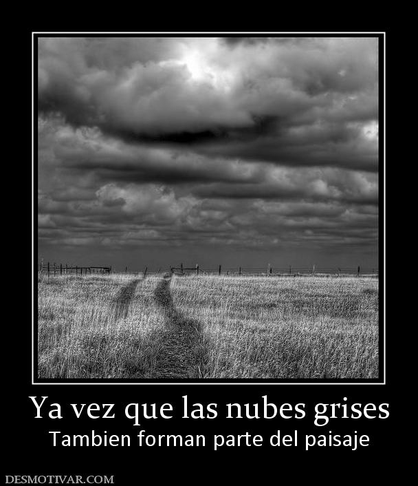 Ya vez que las nubes grises Tambien forman parte del paisaje