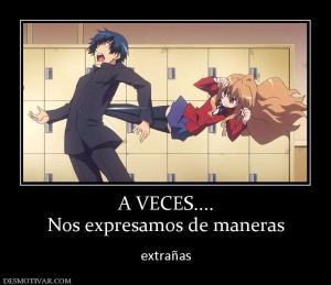 A VECES.... Nos expresamos de maneras  extrañas