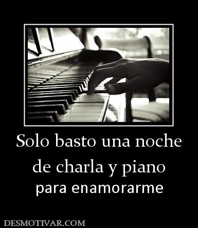 Solo basto una noche de charla y piano para enamorarme
