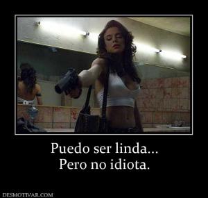 Puedo ser linda... Pero no idiota.