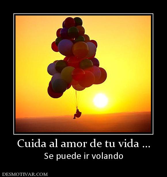 Cuida al amor de tu vida ... Se puede ir volando