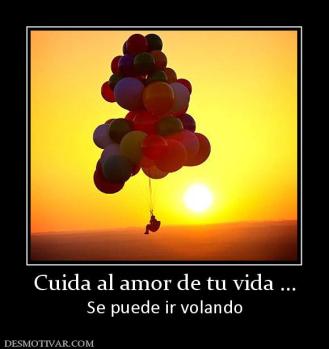 Cuida al amor de tu vida ... Se puede ir volando