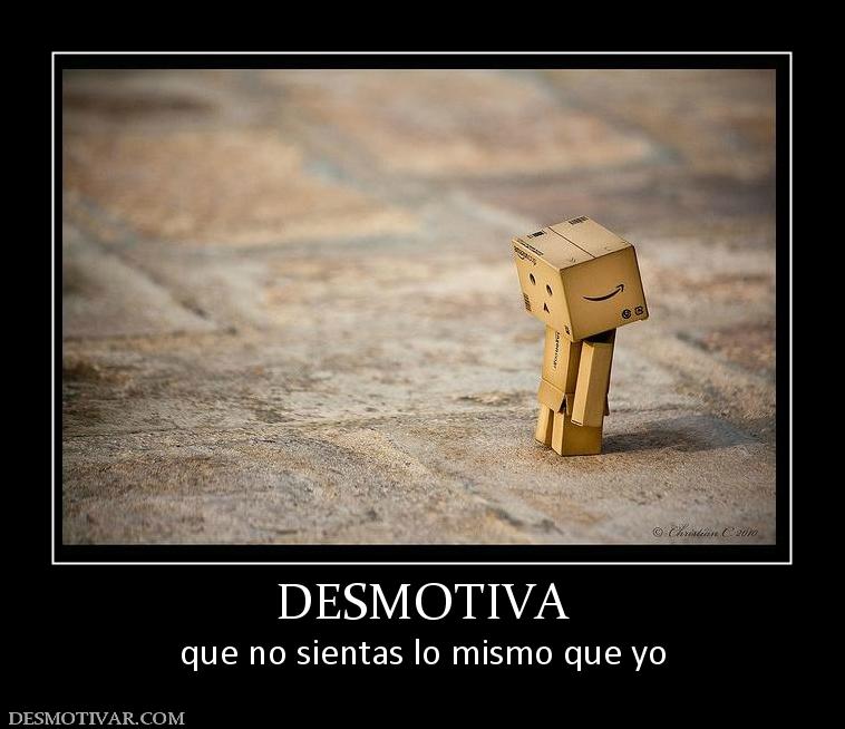 DESMOTIVA que no sientas lo mismo que yo