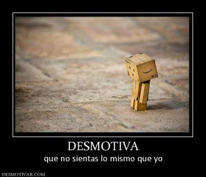 DESMOTIVA que no sientas lo mismo que yo