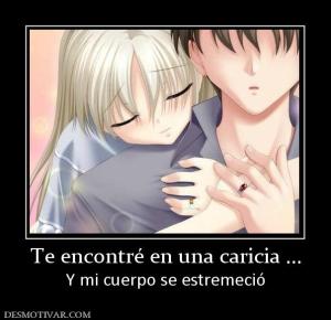 Te encontré en una caricia ... Y mi cuerpo se estremeció