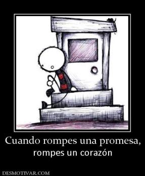 Cuando rompes una promesa, rompes un corazón