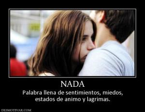 NADA Palabra llena de sentimientos, miedos, estados de animo y lagrimas.