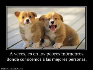 A veces, es en los peores momentos donde conocemos a las mejores personas.