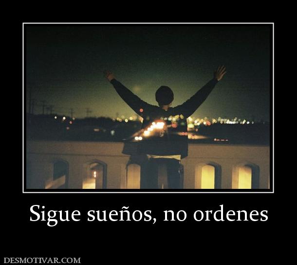 Sigue sueños, no ordenes