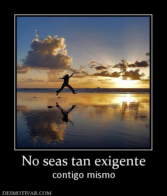 No seas tan exigente contigo mismo