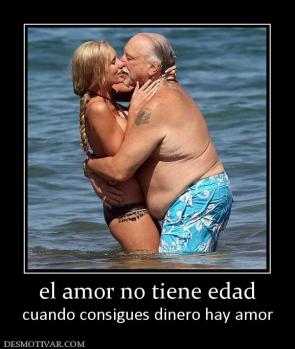 el amor no tiene edad cuando consigues dinero hay amor
