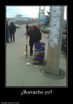 ¿Borracho yo?