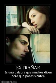 EXTRAÑAR Es una palabra que muchos dicen pero que pocos sienten