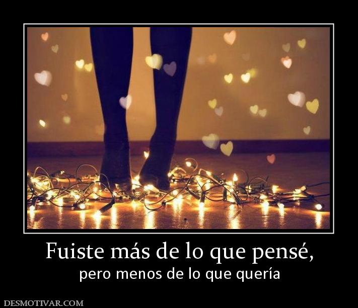 Fuiste más de lo que pensé, pero menos de lo que quería