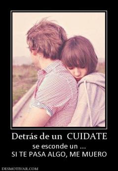 Detrás de un  CUIDATE se esconde un ... SI TE PASA ALGO, ME MUERO