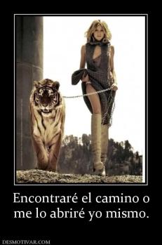 Encontraré el camino o me lo abriré yo mismo.