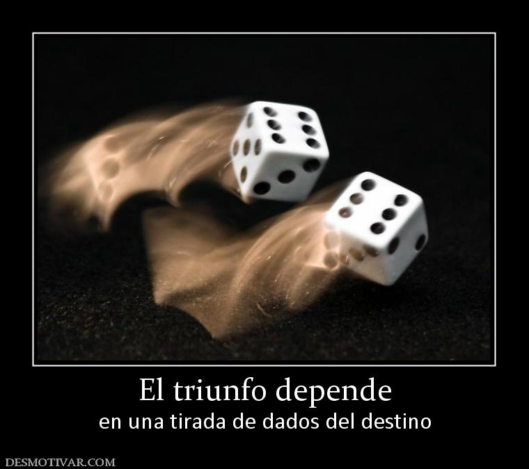 El triunfo depende en una tirada de dados del destino