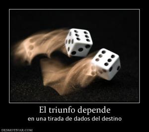 El triunfo depende en una tirada de dados del destino